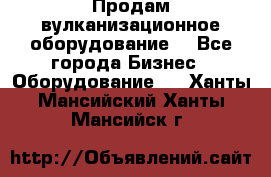 Продам вулканизационное оборудование  - Все города Бизнес » Оборудование   . Ханты-Мансийский,Ханты-Мансийск г.